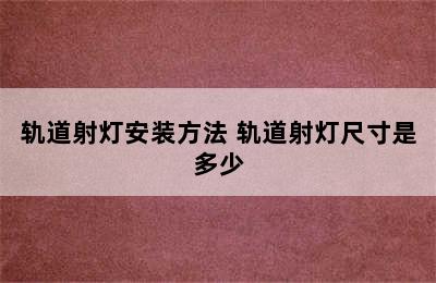 轨道射灯安装方法 轨道射灯尺寸是多少